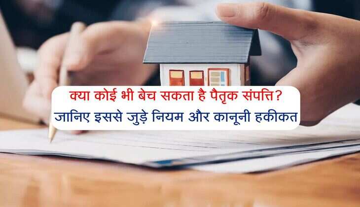 क्या कोई भी बेच सकता है पैतृक संपत्ति? जानिए इससे जुड़े नियम और कानूनी हकीकत