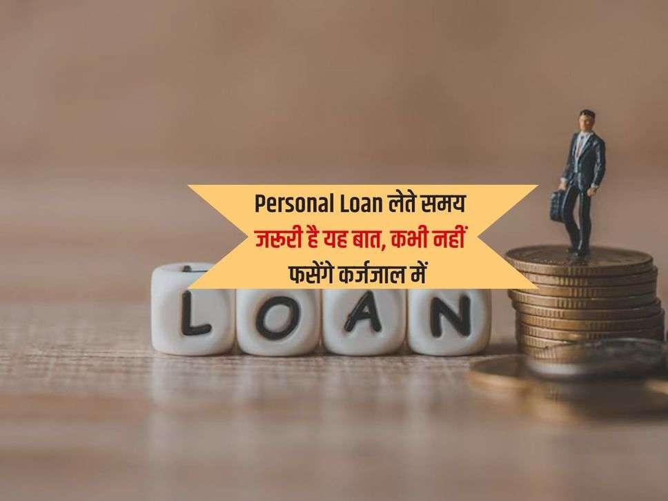 Personal Loan लेते समय जरूरी है यह बात, कभी नहीं फसेंगे कर्जजाल में 
