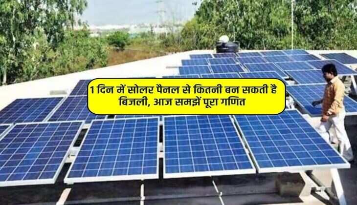 Solar Panel: 1 दिन में सोलर पैनल से कितनी बन सकती है बिजली, आज समझें पूरा गणित