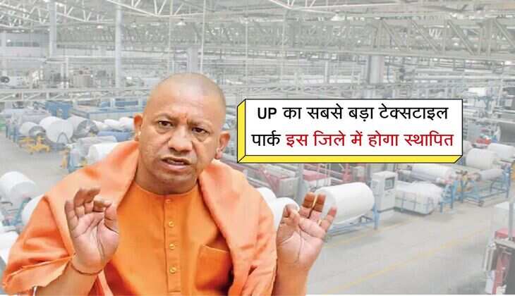 UP का सबसे बड़ा टेक्सटाइल पार्क इस जिले में होगा स्थापित, एक लाख लोगों को मिलेगा रोजगार