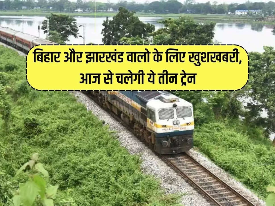 Good news for the people of Bihar and Jharkhand, these three trains will run from today, know the time table