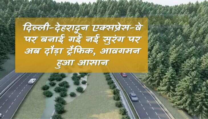 Traffic now runs on the new tunnel built on Delhi-Dehradun Expressway, transportation becomes easier