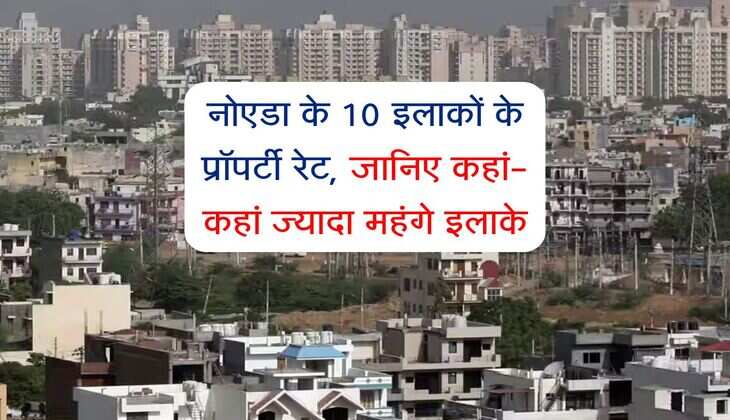 Noida Property Rate: नोएडा के 10 इलाकों के प्रॉपर्टी रेट, जानिए कहां-कहां ज्यादा महंगे इलाके