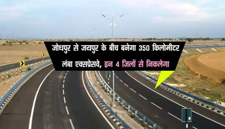जोधपुर से जयपुर के बीच बनेगा 350 किलोमीटर लंबा एक्सप्रेसवे, इन 4 जिलों से निकलेगा