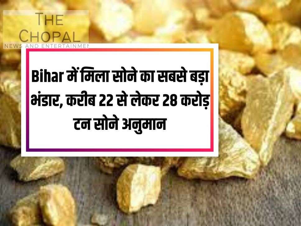 The largest reserve of gold found in Bihar, estimated to be around 22 to 28 crore tonnes of gold.