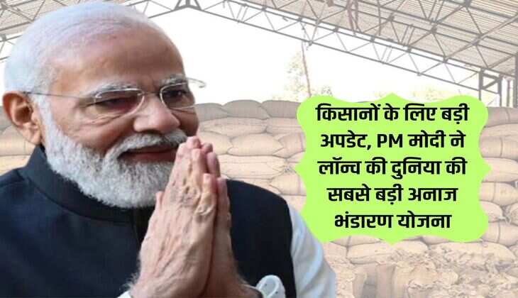 किसानों के लिए बड़ी अपडेट, PM मोदी ने लॉन्च की दुनिया की सबसे बड़ी अनाज भंडारण योजना