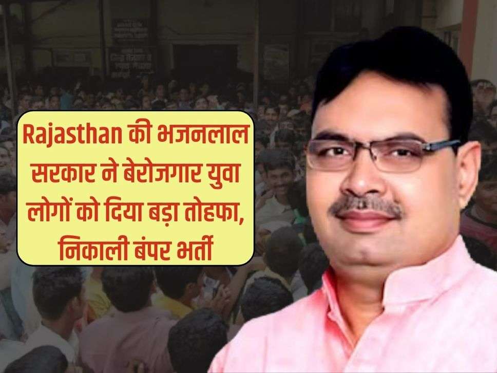 Rajasthan की भजनलाल सरकार ने बेरोजगार युवा लोगों को दिया बड़ा तोहफा, निकाली बंपर भर्ती