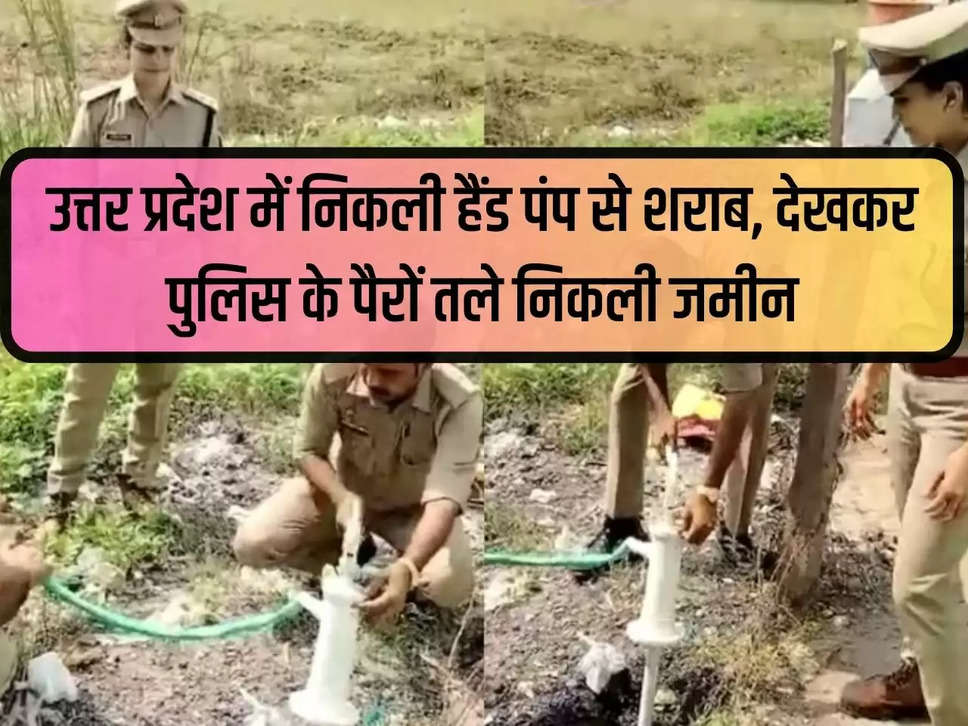 Liquor came out from hand pump in Uttar Pradesh, police lost ground after seeing it, watch video