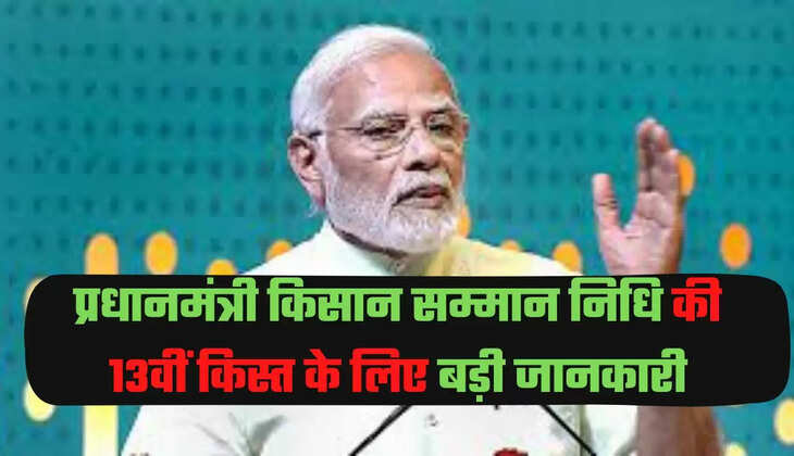 प्रधानमंत्री किसान सम्मान निधि की 13वीं किस्त के लिए बड़ी जानकारी