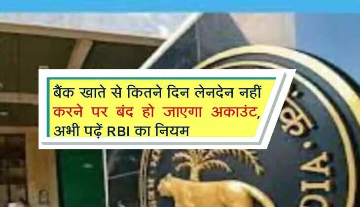 RBI Rule : बैंक खाते से कितने दिन लेनदेन नहीं करने पर बंद हो जाएगा अकाउंट, अभी पढ़ें RBI का नियम