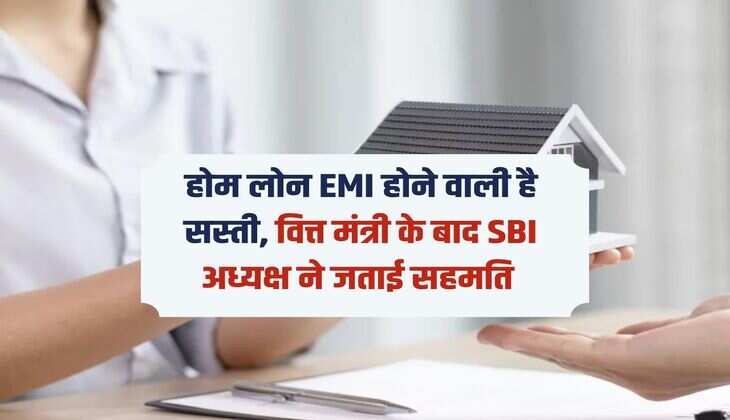 होम लोन EMI होने वाली है सस्ती, वित्त मंत्री के बाद SBI अध्यक्ष ने जताई सहमति 