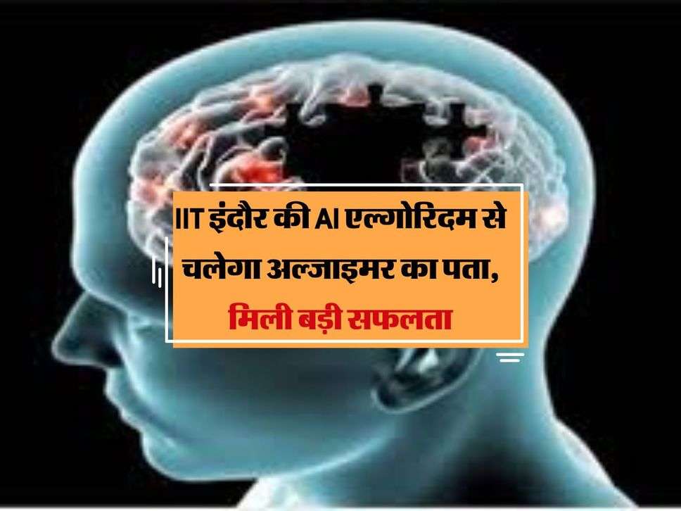 MP News : IIT इंदौर की AI एल्गोरिदम से चलेगा अल्जाइमर का पता, मिली बड़ी सफलता  