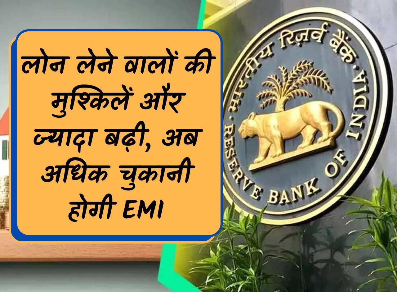 Difficulties for loan takers have increased, now they will have to pay more EMI