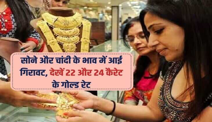 सोने और चांदी के भाव में आई गिरावट, देखें 22 और 24 कैरेट के गोल्ड रेट