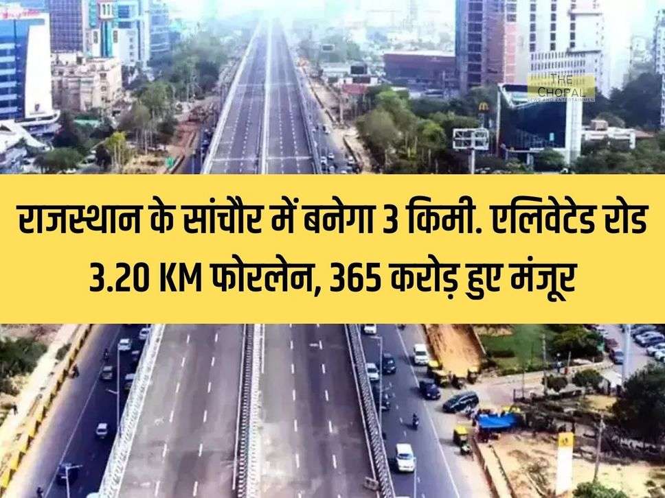 3 km will be built in Sanchore, Rajasthan. Elevated road, 3.20 kilometer four lane highway, Rs 365 crore approved