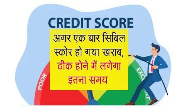 CIBIL Score : अगर एक बार सिबिल स्कोर हो गया खराब, ठीक होने में लगेगा इतना समय 