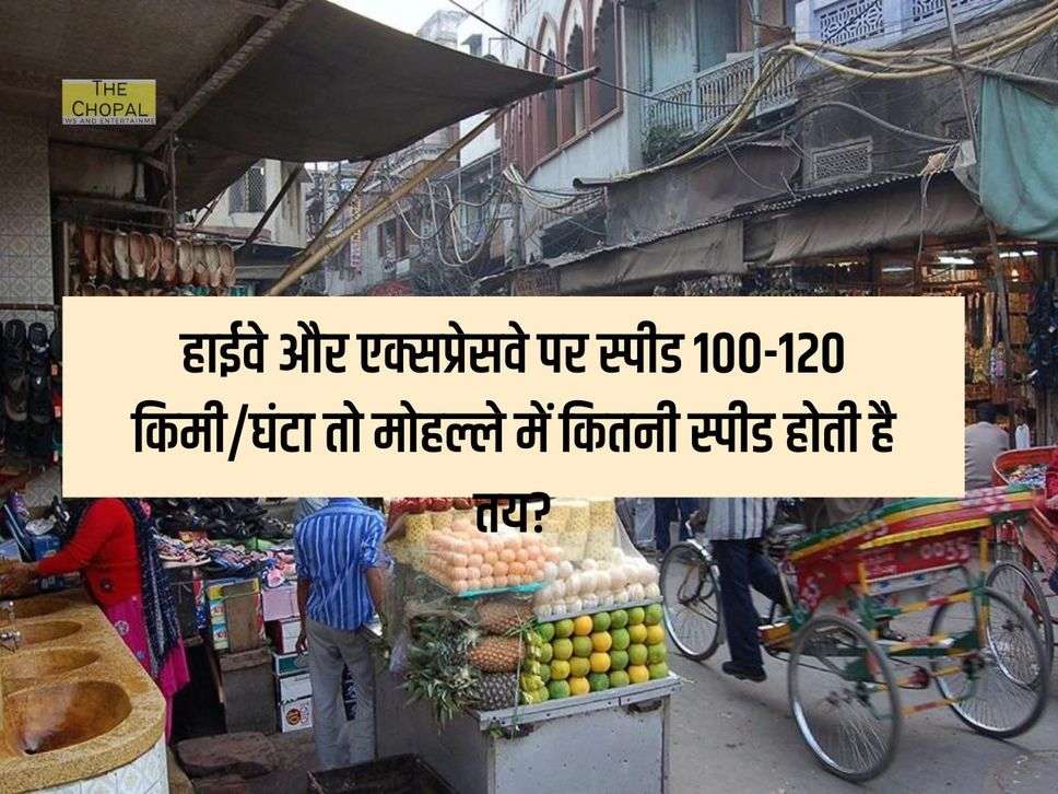 हाईवे और एक्सप्रेसवे पर स्पीड 100-120 किमी/घंटा तो मोहल्ले में कितनी स्पीड होती है तय, जान लीजिये