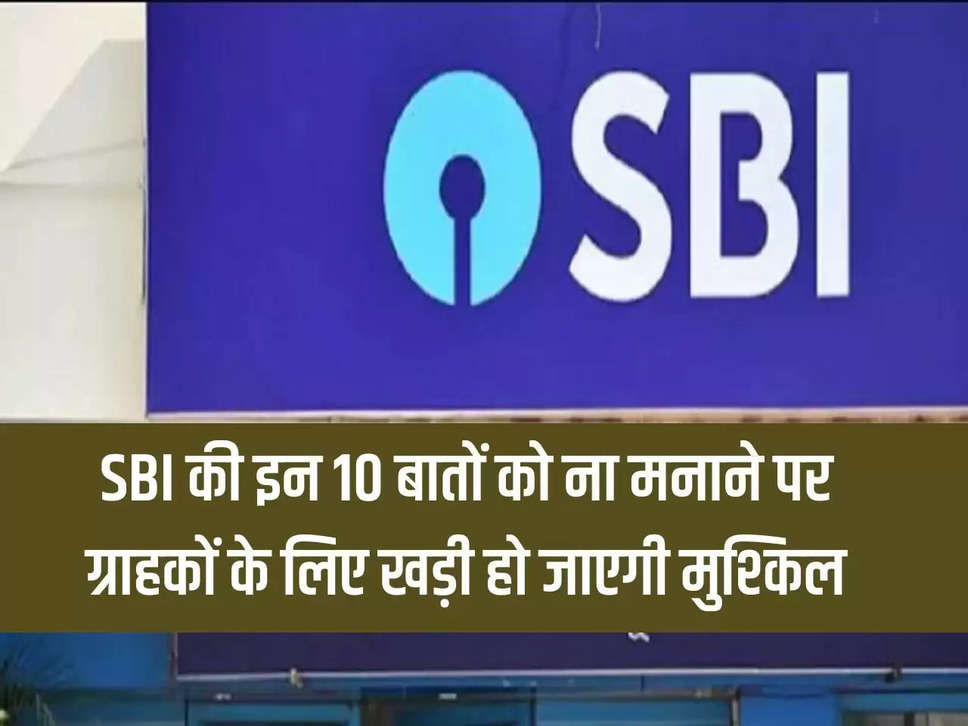 If these 10 things of SBI are not followed then it will be difficult for the customers.