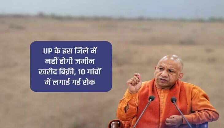 UP के इस जिले में नहीं होगी जमीन खरीद बिक्री, 10 गांवों में लगाई गई रोक