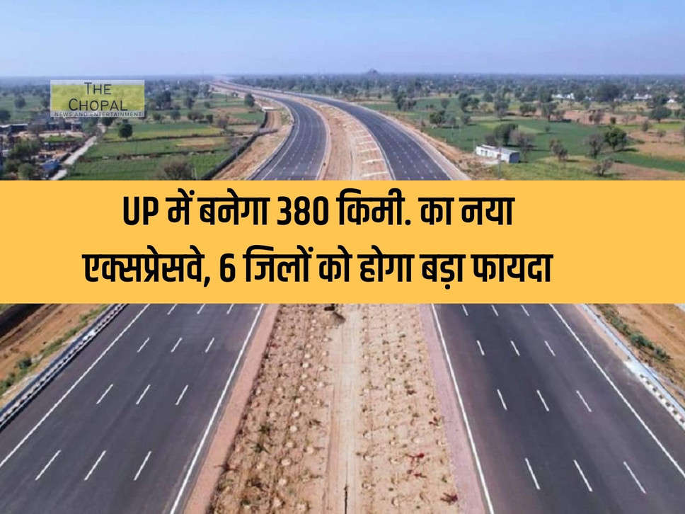 380 km will be built in UP. New expressway, 6 districts will get big benefit