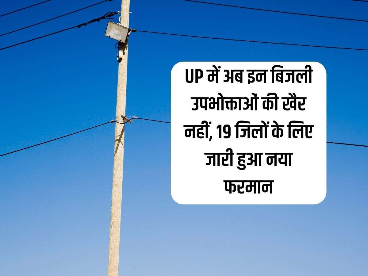 UP में अब इन बिजली उपभोक्ताओं की खैर नहीं, 19 जिलों के लिए जारी हुआ नया फरमान
