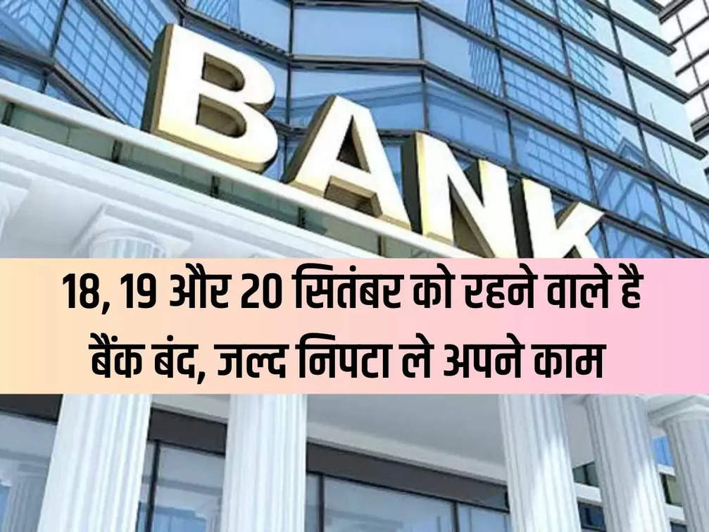 Banks are going to be closed on 18th, 19th and 20th September, finish your work soon