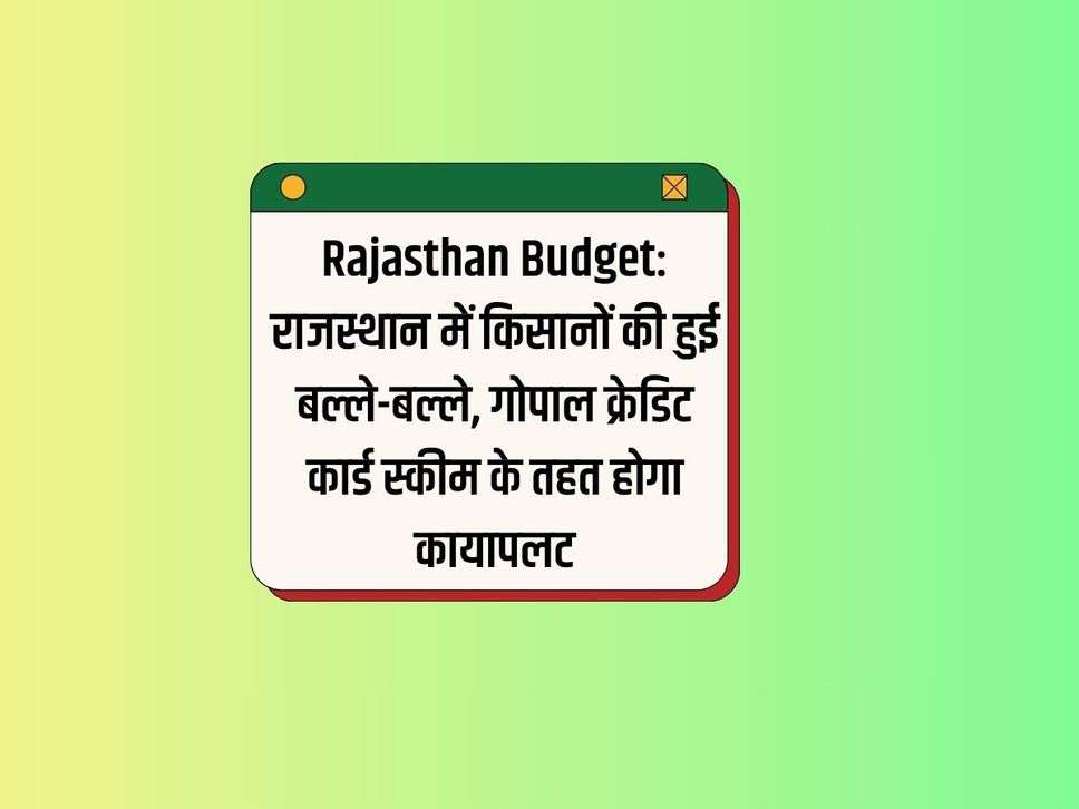 Rajasthan Budget: राजस्थान में किसानों की हुई बल्ले-बल्ले, गोपाल क्रेडिट कार्ड स्कीम के तहत होगा कायापलट 