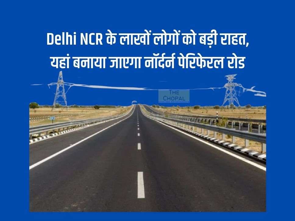 Big relief to lakhs of people of Delhi NCR, Northern Peripheral Road will be built here, work started rapidly