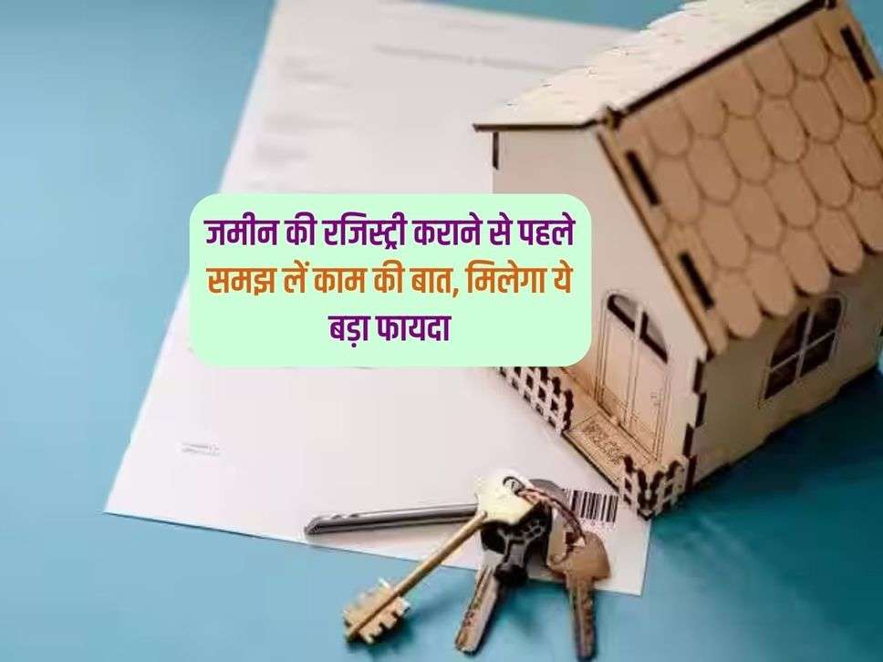 Property Registry : जमीन की रजिस्ट्री कराने से पहले समझ लें काम की बात, मिलेगा ये बड़ा फायदा