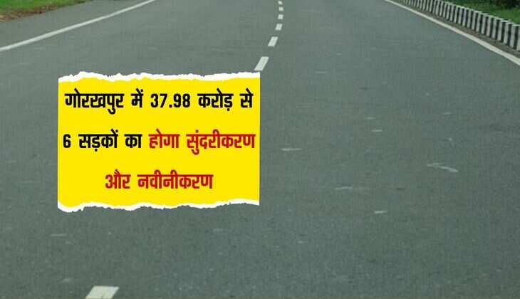 गोरखपुर में 37.98 करोड़ से 6 सड़कों का होगा सुंदरीकरण और नवीनीकरण