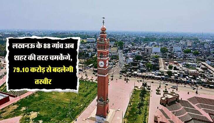 लखनऊ के 88 गांव अब शहर की तरह चमकेंगे, 79.10 करोड़ से बदलेगी तस्वीर, होंगे ये काम