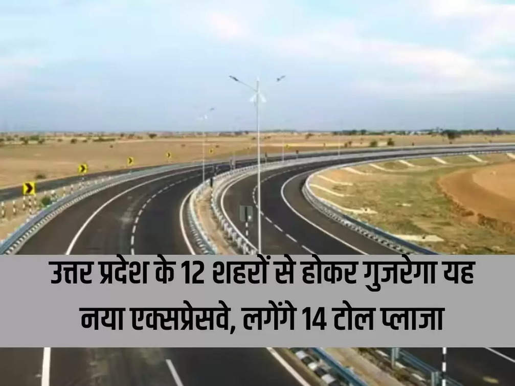 This new expressway will pass through 12 cities of Uttar Pradesh, 14 toll plazas will be installed.