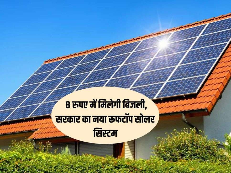 Rooftop Solar : 8 रुपए में मिलेगी बिजली, सरकार का नया रूफटॉप सोलर सिस्टम