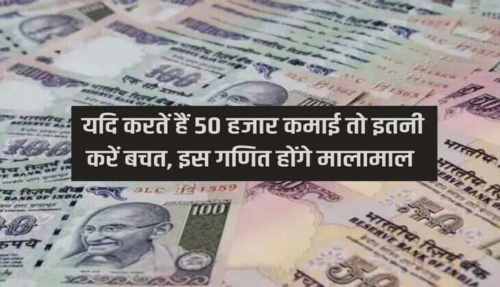 Saving Plan : यदि करतें हैं 50 हजार कमाई तो इतनी करें बचत, इस गणित होंगे मालामाल