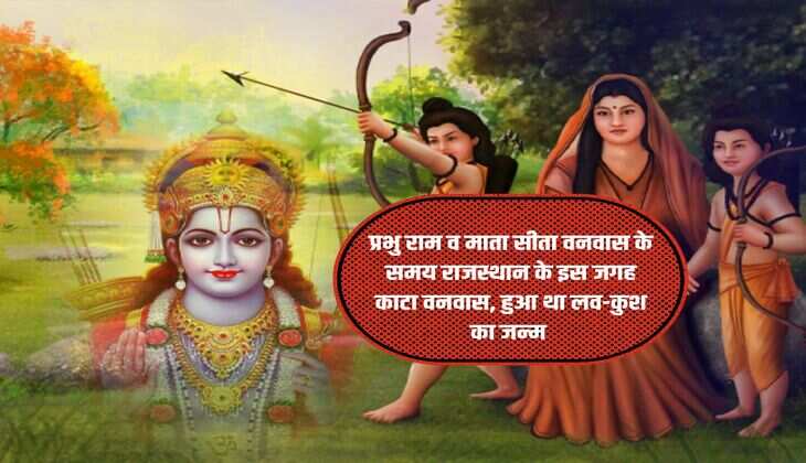 Ram Mandir: प्रभु राम व माता सीता वनवास के समय राजस्थान के इस जगह काटा वनवास, हुआ था लव-कुश का जन्म 
