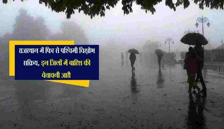 राजस्थान में फिर से पश्चिमी विक्षोभ सक्रिय, इन जिलों में बारिश की चेतावनी जारी 