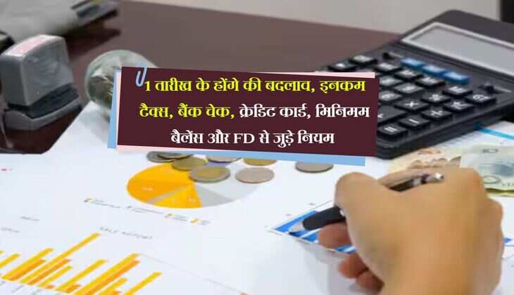 New Rules : 1 तारीख के होंगे की बदलाव, इनकम टैक्स, बैंक चेक, क्रेडिट कार्ड, मिनिमम बैलेंस और FD से जुड़े नियम 