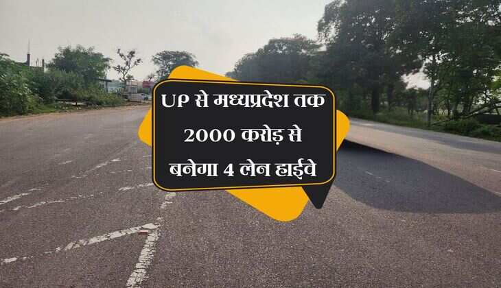 UP से मध्यप्रदेश तक 2000 करोड़ से बनेगा 4 लेन हाईवे, साल 2028 में दौड़ेगे वाहन