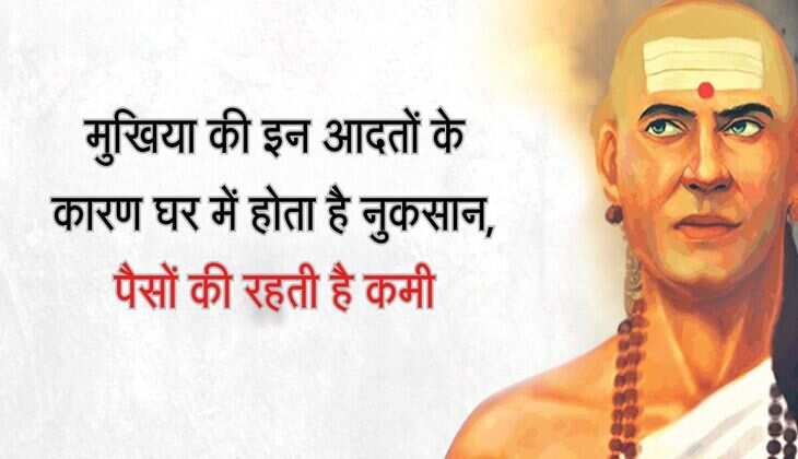 Chanakya Niti: मुखिया की इन आदतों के कारण घर में होता है नुकसान, पैसों की रहती है कमी