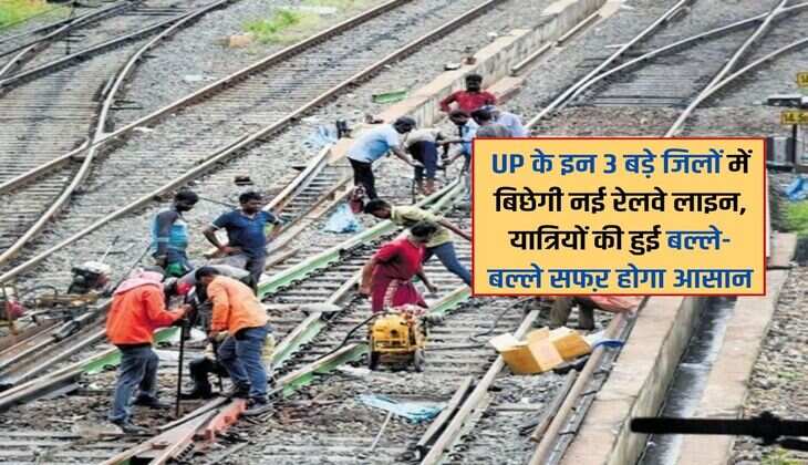 UP के इन 3 बड़े जिलों में बिछेगी नई रेलवे लाइन, यात्रियों की हुई बल्ले-बल्ले सफऱ होगा आसान