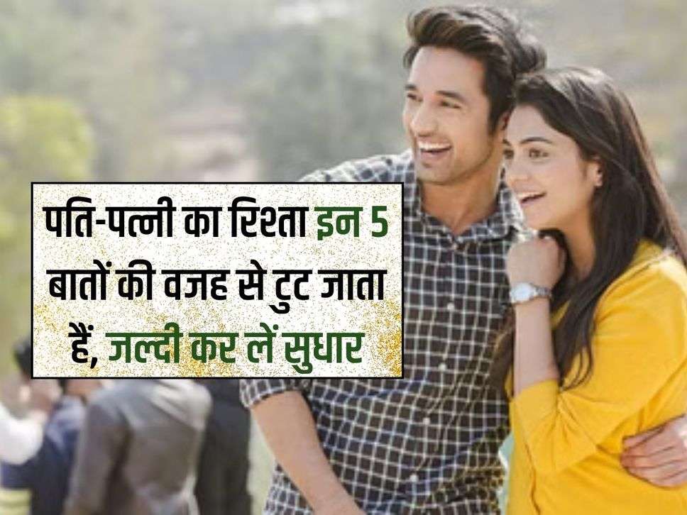 Relationship Tips: पति-पत्नी का रिश्ता इन 5 बातों की वजह से टुट जाता हैं, जल्दी कर लें सुधार