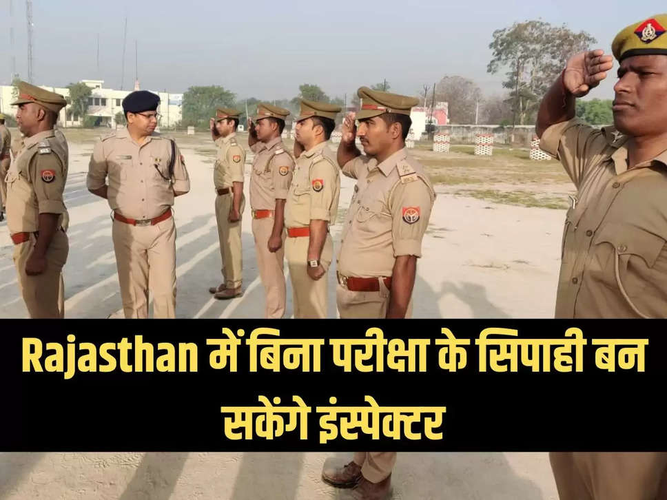 Rajasthan में बिना परीक्षा के सिपाही बन सकेंगे इंस्पेक्टर