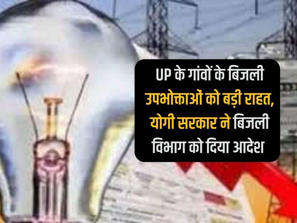 Big relief to electricity consumers of villages of UP, Yogi government gave orders to the electricity department