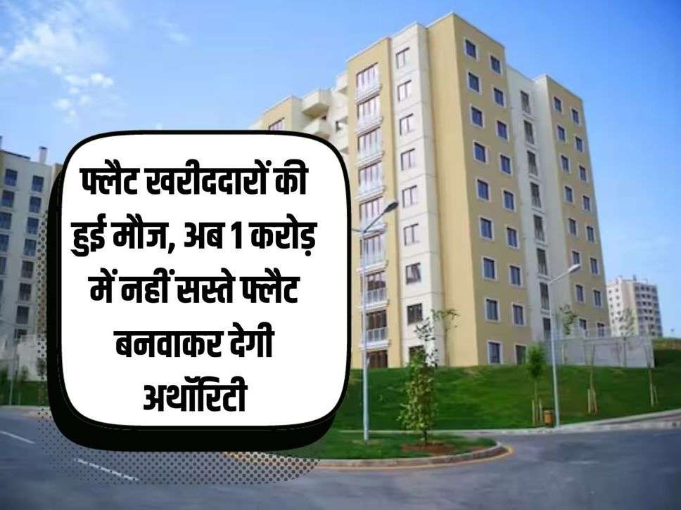 Flat buyers are happy, now the authority will build cheap flats not for Rs 1 crore