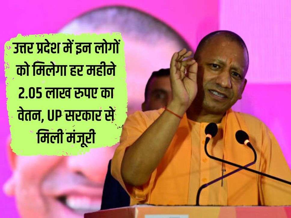 In Uttar Pradesh, these people will get a salary of Rs 2.05 lakh every month, approval from UP government