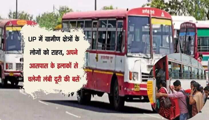 UP में ग्रामीण क्षेत्रों के लोगों को राहत, अपने आसपास के इलाकों से चलेगी लंबी दूरी की बसें