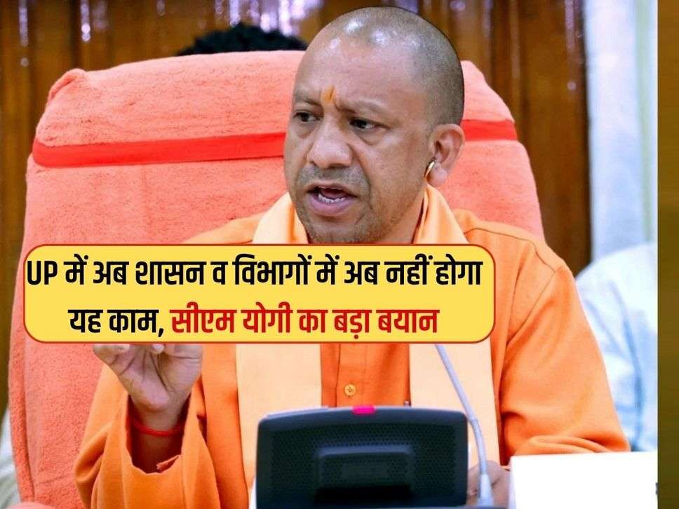 UP में अब शासन व विभागों में अब नहीं होगा यह काम, सीएम योगी का बड़ा बयान 