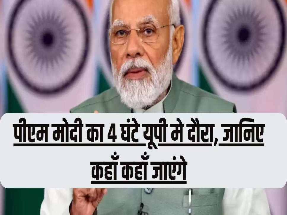 पीएम मोदी का 4 घंटे यूपी मे दौरा, जानिए कहाँ कहाँ जाएंगे