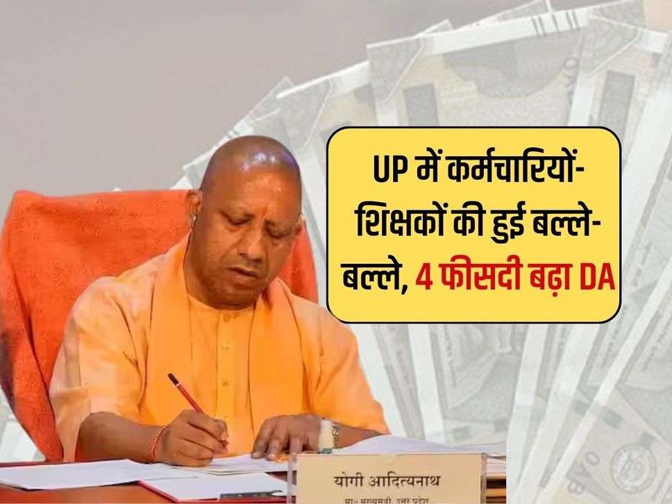 UP में कर्मचारियों-शिक्षकों की हुई बल्ले-बल्ले, 4 फीसदी बढ़ा DA 