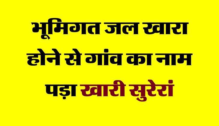 चौपाल नामा : भूमिगत जल खारा होने से गांव का नाम पड़ा खारी सुरेरां, जानिए क्या है इतिहास